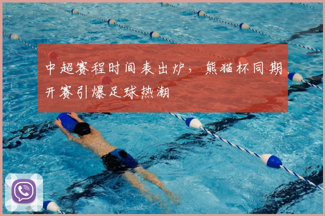 中超赛程时间表出炉，熊猫杯同期开赛引爆足球热潮