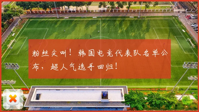 粉丝尖叫！韩国电竞代表队名单公布，超人气选手回归！