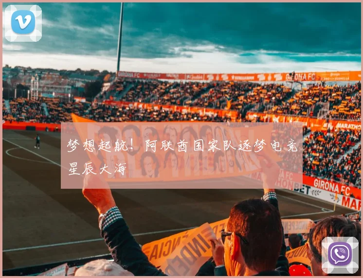 梦想起航！阿联酋国家队逐梦电竞星辰大海